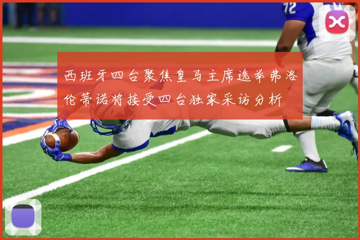 西班牙四台聚焦皇马主席选举弗洛伦蒂诺将接受四台独家采访分析